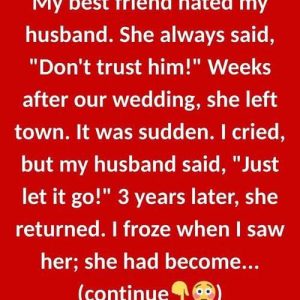My best friend hated my husband. She always said… My best friend hated my husband. She always said…